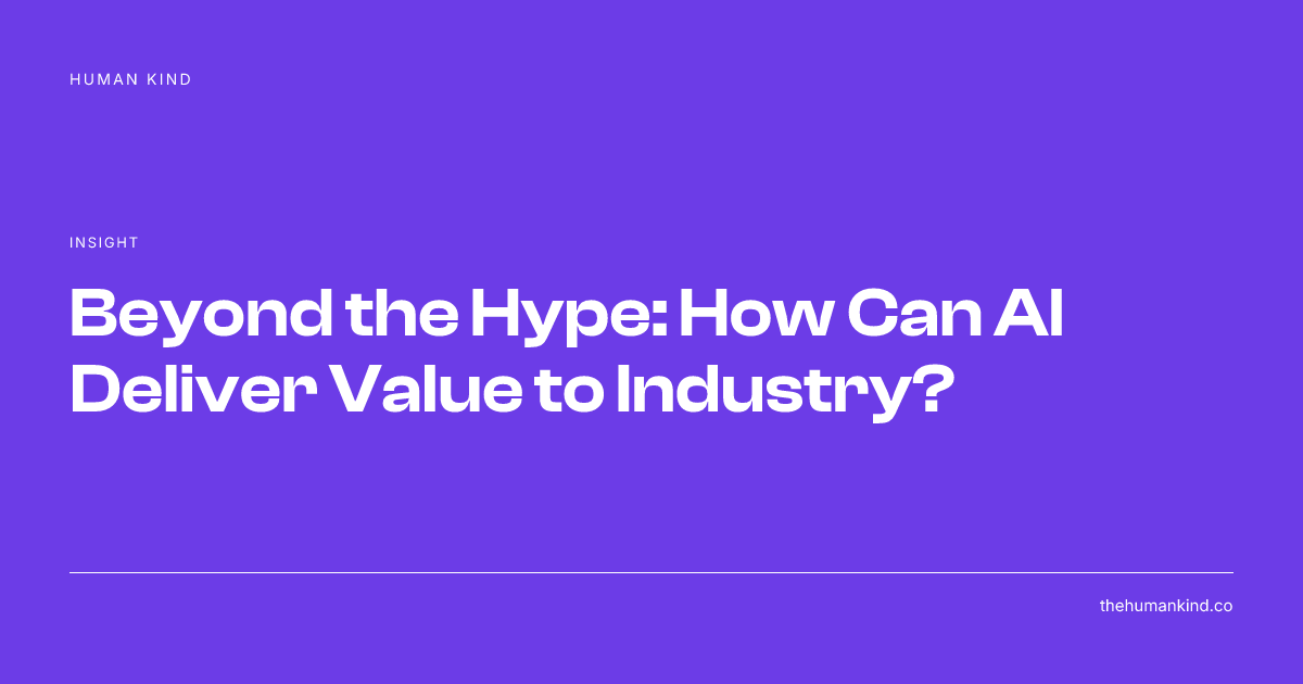 Beyond the Hype: How Can AI Deliver Value to Industry? - Human Kind